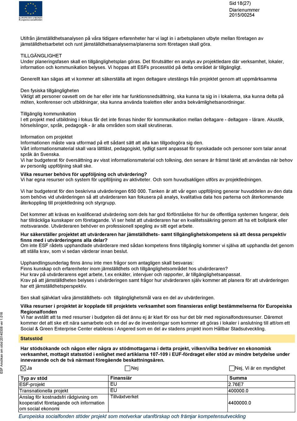 Det förutsätter en analys av projektledare där verksamhet, lokaler, information och kommunikation belyses. Vi hoppas att ESFs processtöd på detta området är tillgängligt.