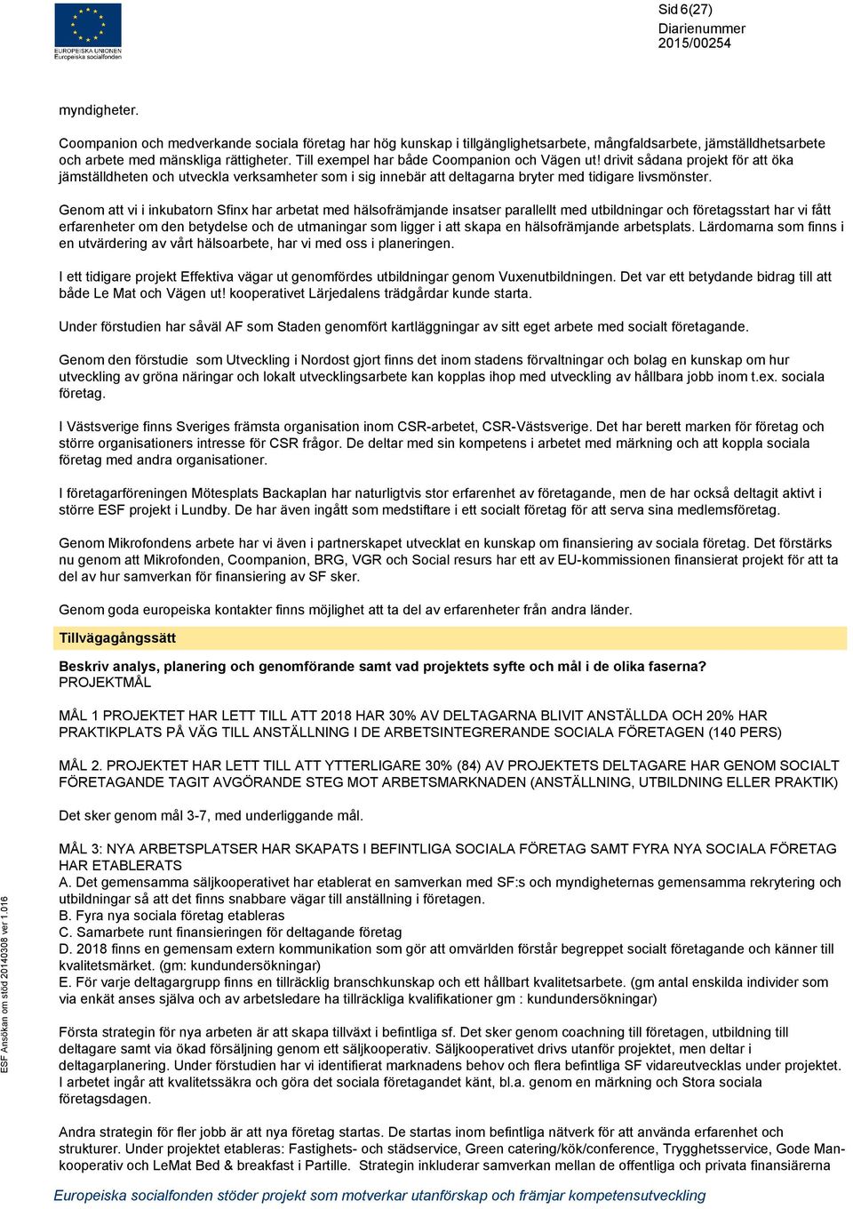 Genom att vi i inkubatorn Sfinx har arbetat med hälsofrämjande insatser parallellt med utbildningar och företagsstart har vi fått erfarenheter om den betydelse och de utmaningar som ligger i att