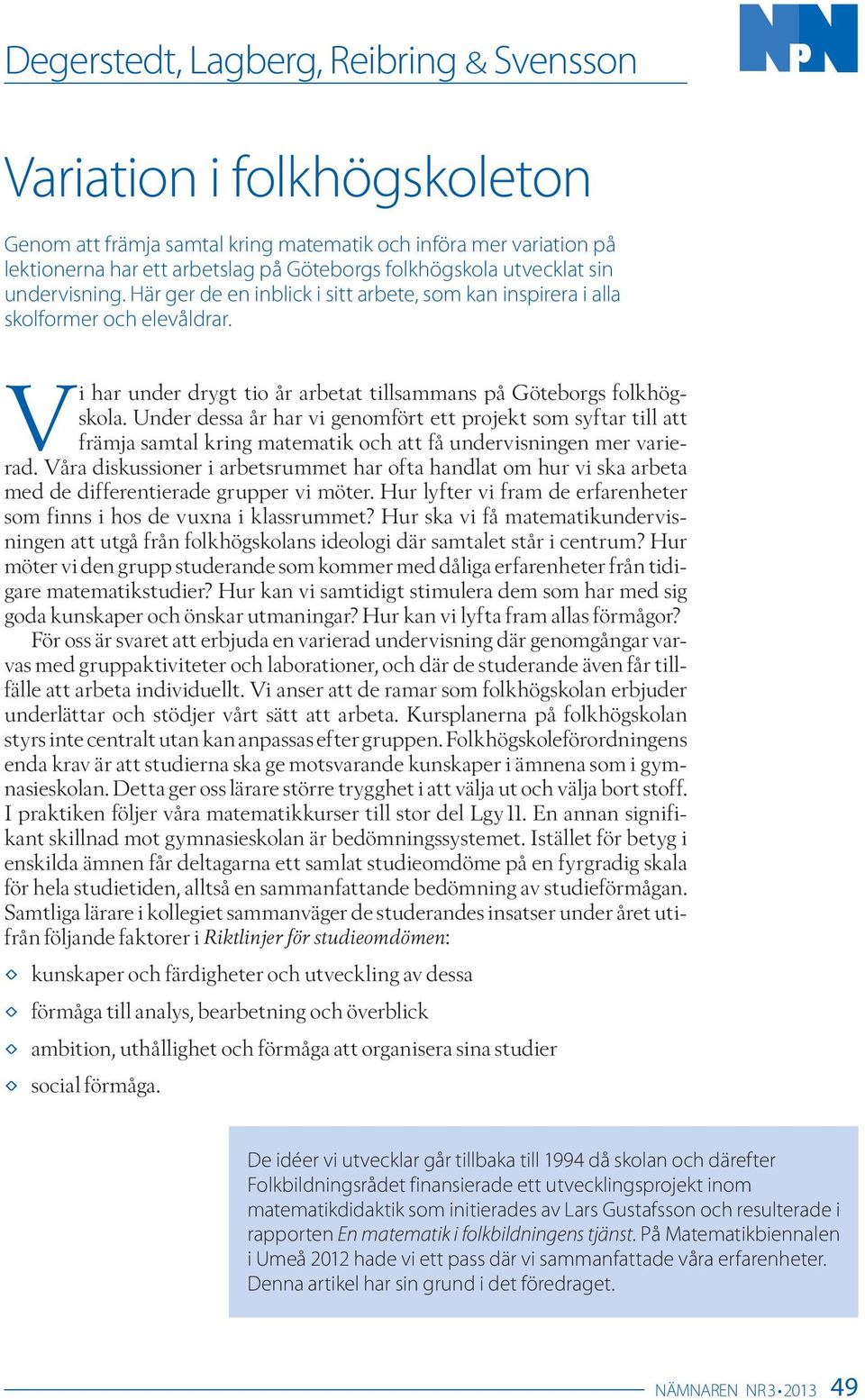 Under dessa år har vi genomfört ett projekt som syftar till att främja samtal kring matematik och att få undervisningen mer varierad.