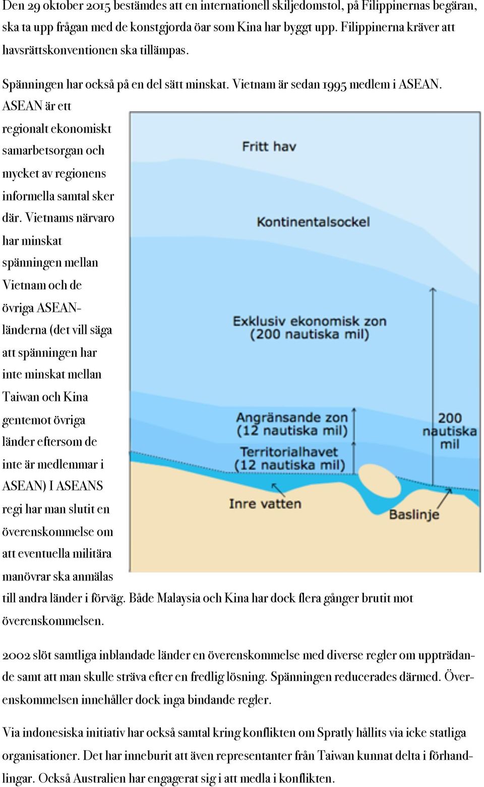 ASEAN är ett regionalt ekonomiskt samarbetsorgan och mycket av regionens informella samtal sker där.