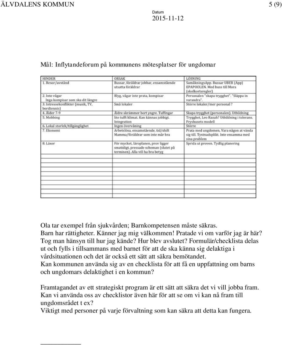 Formulär/checklista delas ut och fylls i tillsammans med barnet för att de ska känna sig delaktiga i vårdsituationen och det är också ett sätt att säkra bemötandet.