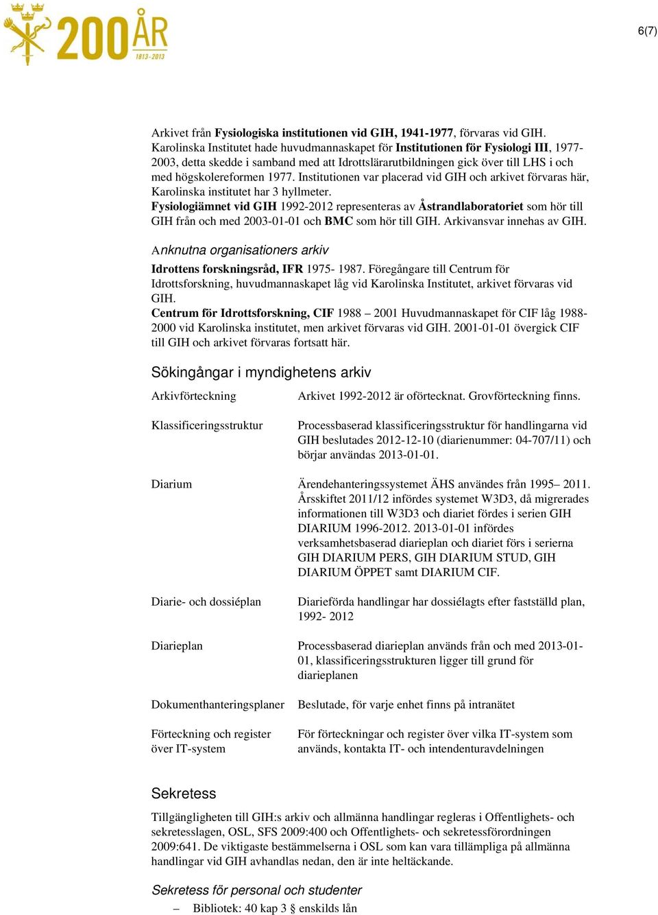 Institutionen var placerad vid GIH och arkivet förvaras här, Karolinska institutet har 3 hyllmeter.