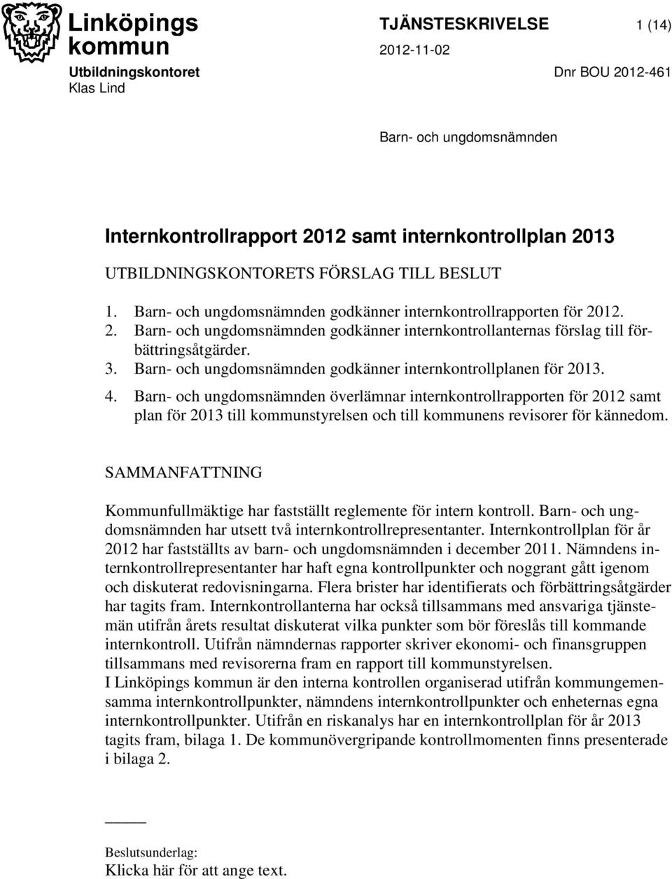 Barn- och ungdomsnämnden godkänner internkontrollplanen för 2013. 4.