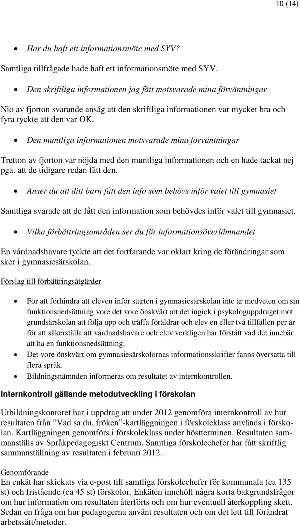 Den muntliga informationen motsvarade mina förväntningar Tretton av fjorton var nöjda med den muntliga informationen och en hade tackat nej pga. att de tidigare redan fått den.