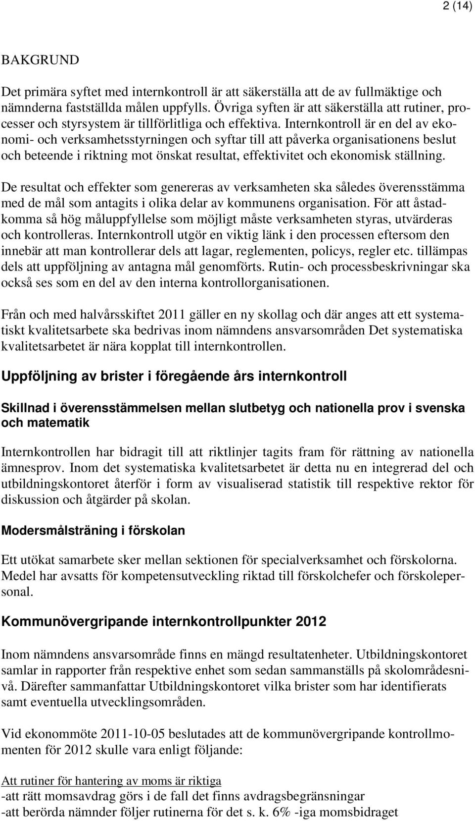 Internkontroll är en del av ekonomi- och verksamhetsstyrningen och syftar till att påverka organisationens beslut och beteende i riktning mot önskat resultat, effektivitet och ekonomisk ställning.