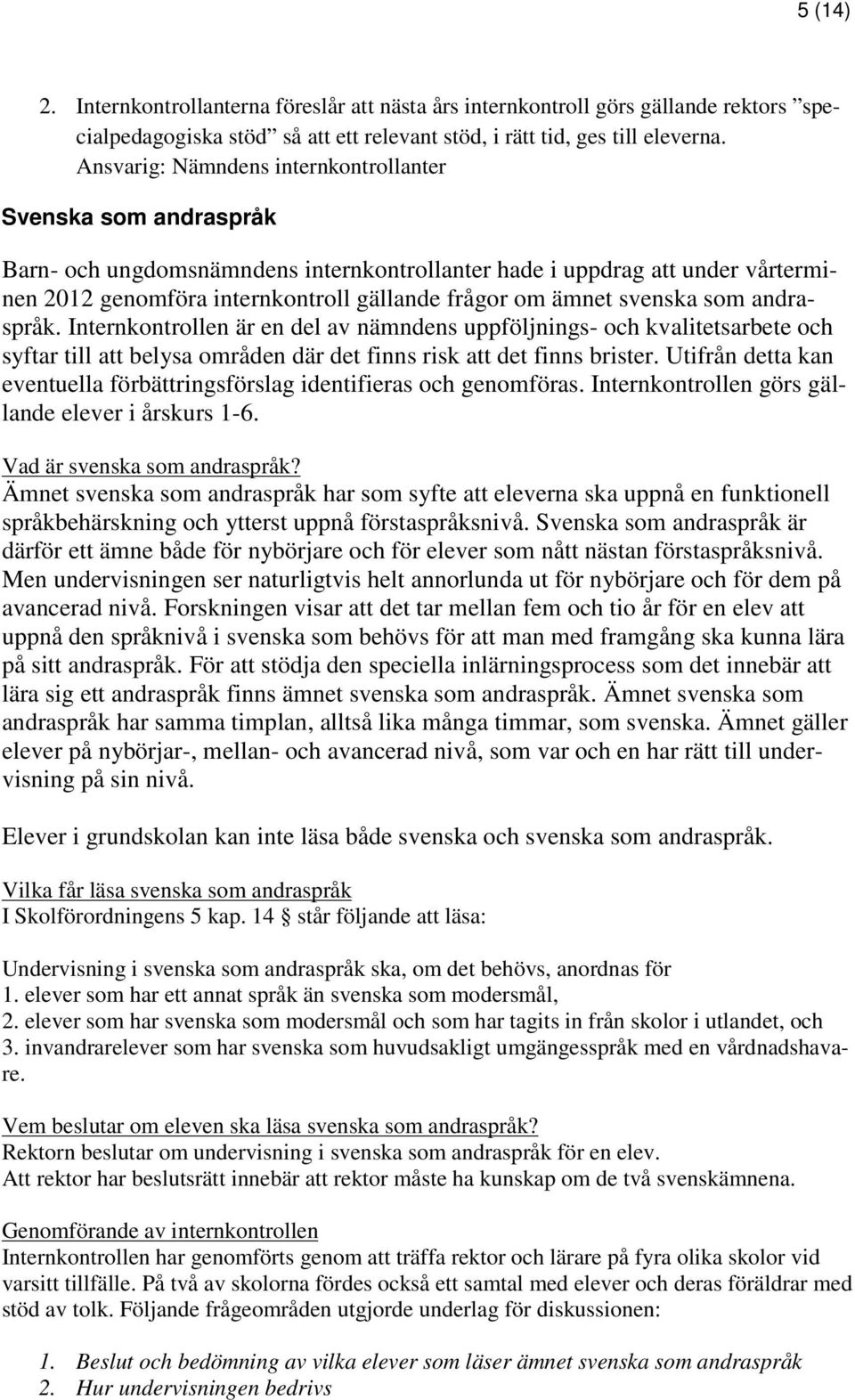 svenska som andraspråk. Internkontrollen är en del av nämndens uppföljnings- och kvalitetsarbete och syftar till att belysa områden där det finns risk att det finns brister.