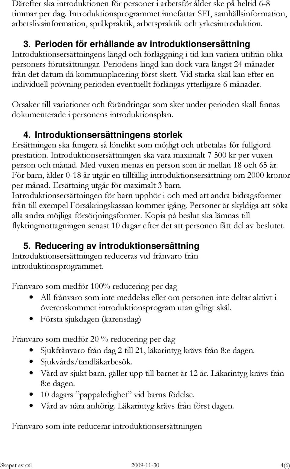 Perioden för erhållande av introduktionsersättning Introduktionsersättningens längd och förläggning i tid kan variera utifrån olika personers förutsättningar.