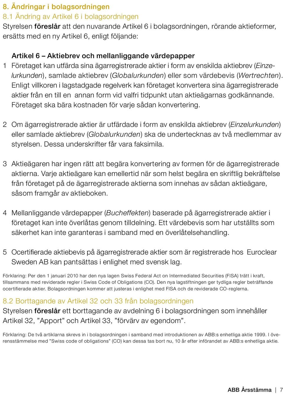 mellanliggande värdepapper 1 Företaget kan utfärda sina ägarregistrerade aktier i form av enskilda aktiebrev (Einzelurkunden), samlade aktiebrev (Globalurkunden) eller som värdebevis (Wertrechten).