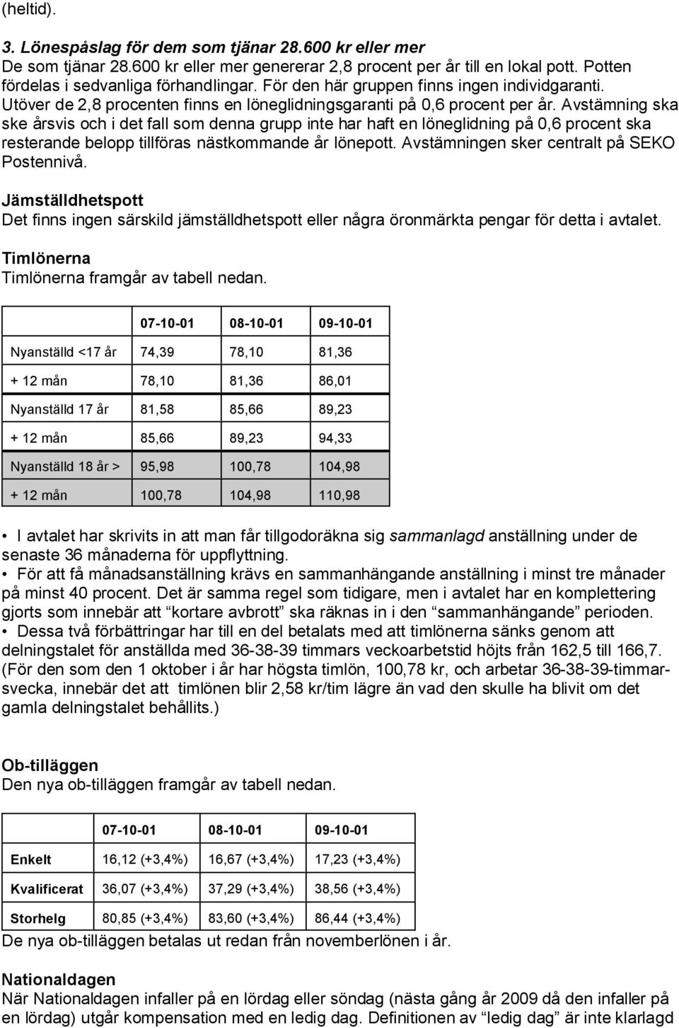 Avstämning ska ske årsvis och i det fall som denna grupp inte har haft en löneglidning på 0,6 procent ska resterande belopp tillföras nästkommande år lönepott.