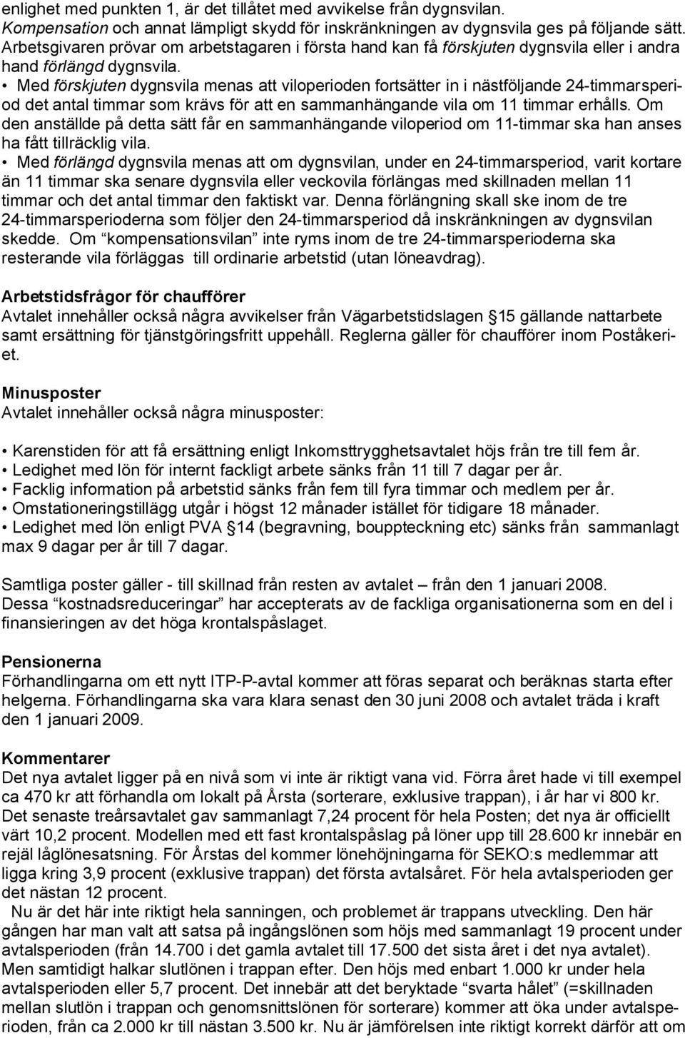 Med förskjuten dygnsvila menas att viloperioden fortsätter in i nästföljande 24-timmarsperiod det antal timmar som krävs för att en sammanhängande vila om 11 timmar erhålls.