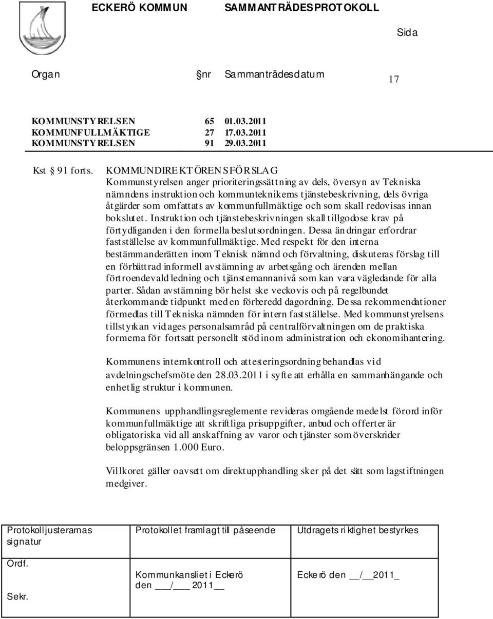 av kommunfullmäktige och som skall redovisas innan bokslutet. Instruktion och tjänstebeskrivningen skall tillgodose krav på förtydliganden i den formella beslutsordningen.