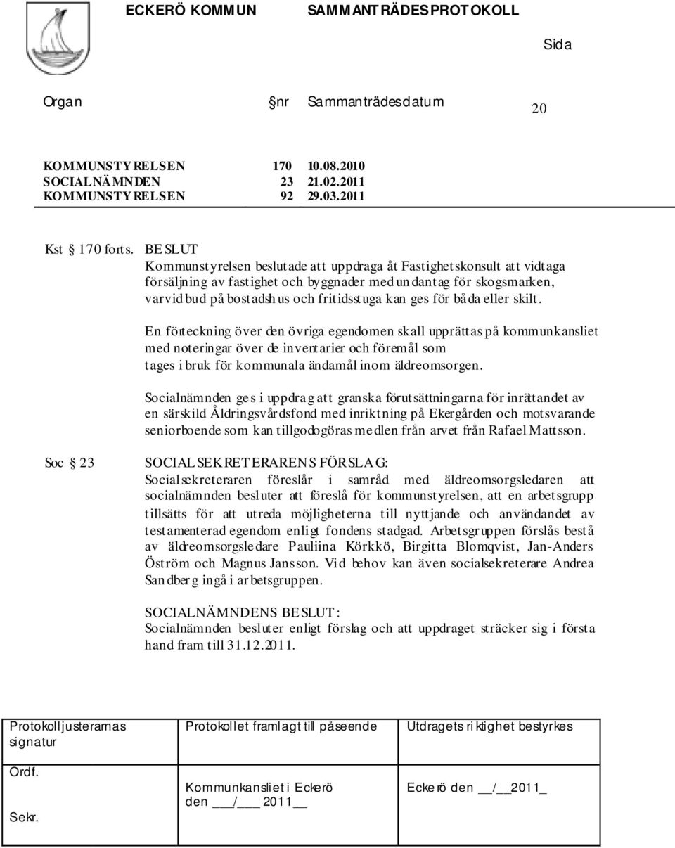 båda eller skilt. En förteckning över den övriga egendomen skall upprättas på kommunkansliet med noteringar över de inventarier och föremål som tages i bruk för kommunala ändamål inom äldreomsorgen.