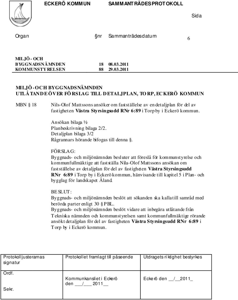 Styrsingsudd RNr 6:89 i Torp by i Eckerö kommun. Ansökan bilaga ½ Planbeskrivning bilaga 2/2. Detaljplan bilaga 3/2 Rågrannars hörande bifogas till denna.