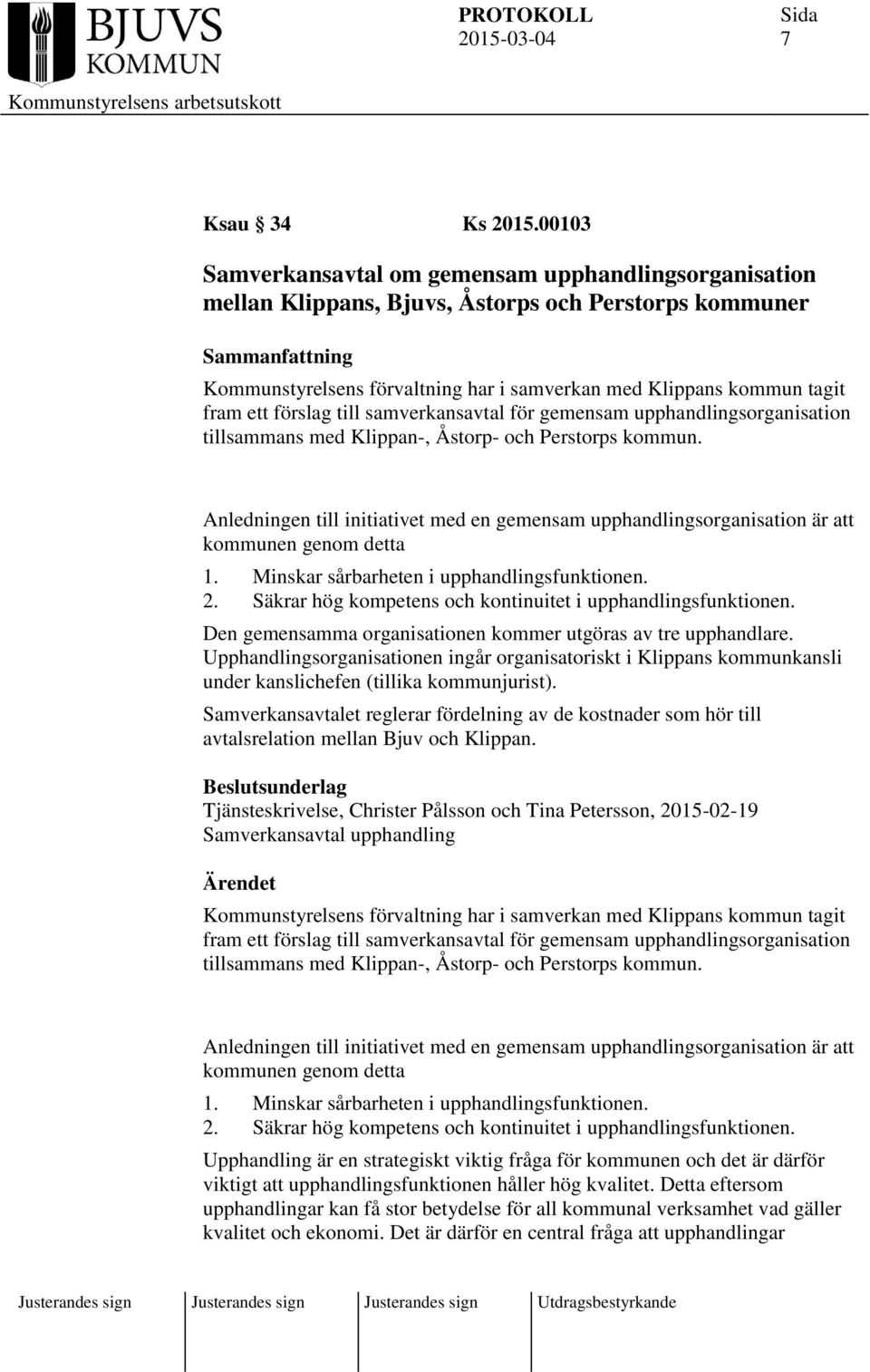 fram ett förslag till samverkansavtal för gemensam upphandlingsorganisation tillsammans med Klippan-, Åstorp- och Perstorps kommun.
