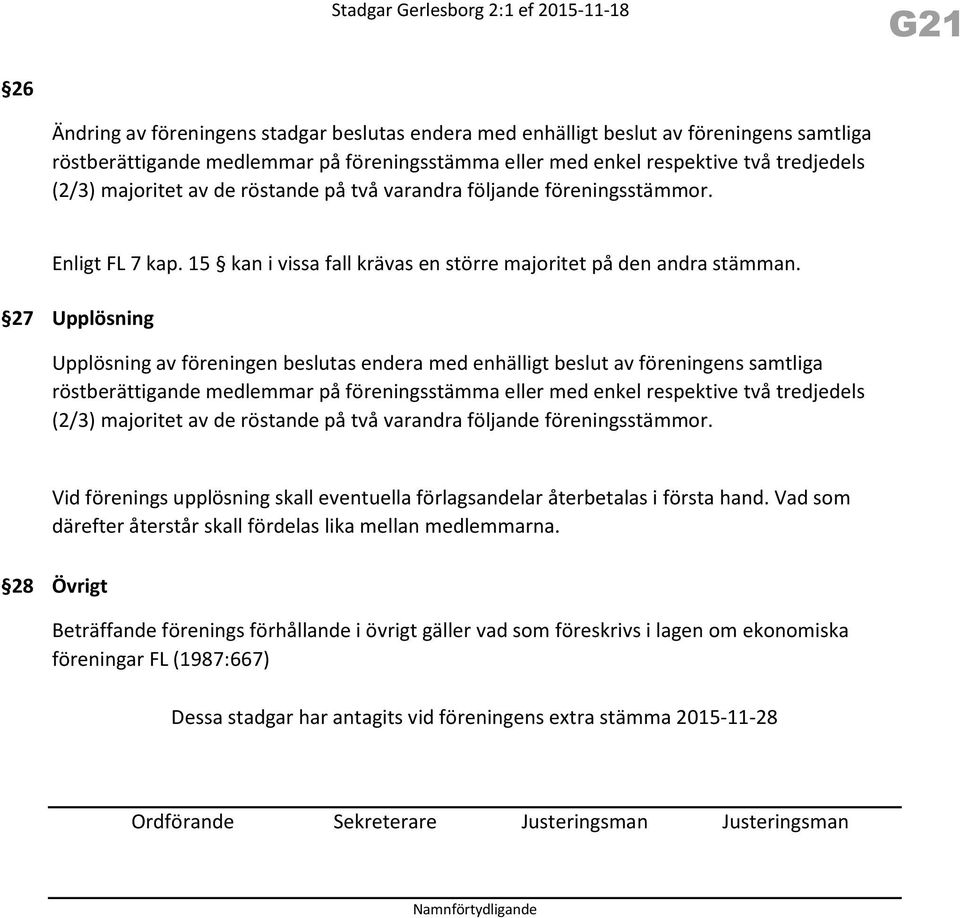 27 Upplösning Upplösning av föreningen beslutas endera med enhälligt beslut av föreningens samtliga röstberättigande medlemmar på föreningsstämma eller med enkel respektive två tredjedels (2/3)