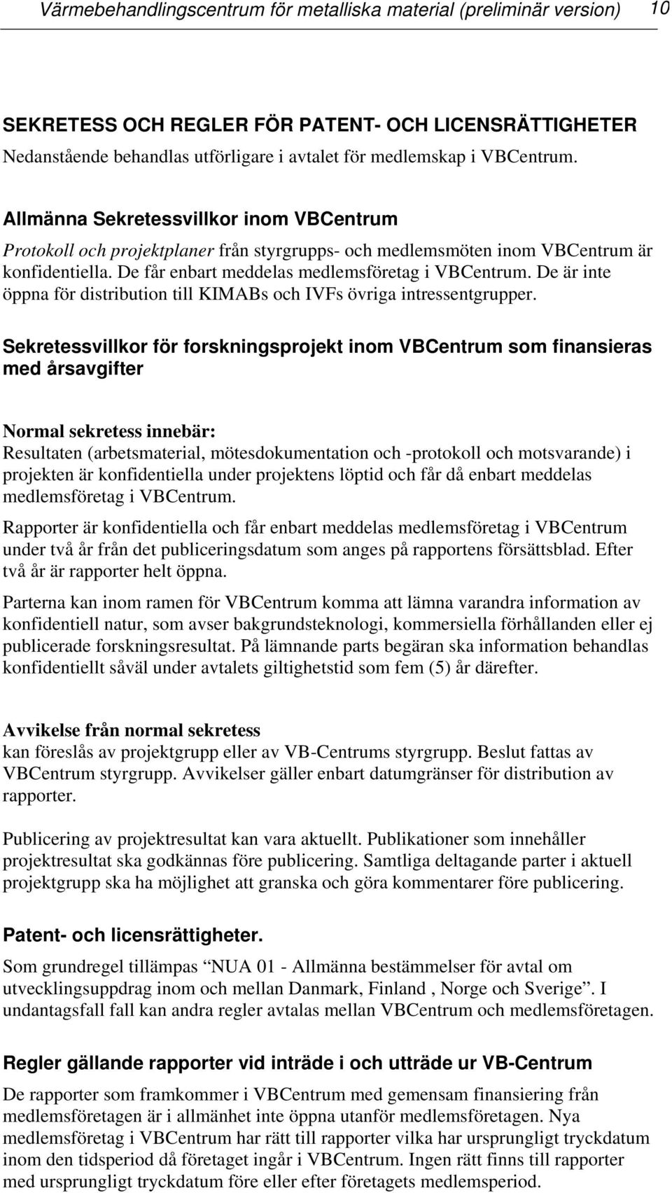 De är inte öppna för distribution till KIMABs och IVFs övriga intressentgrupper.