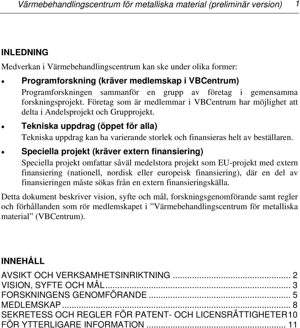 Tekniska uppdrag (öppet för alla) Tekniska uppdrag kan ha varierande storlek och finansieras helt av beställaren.