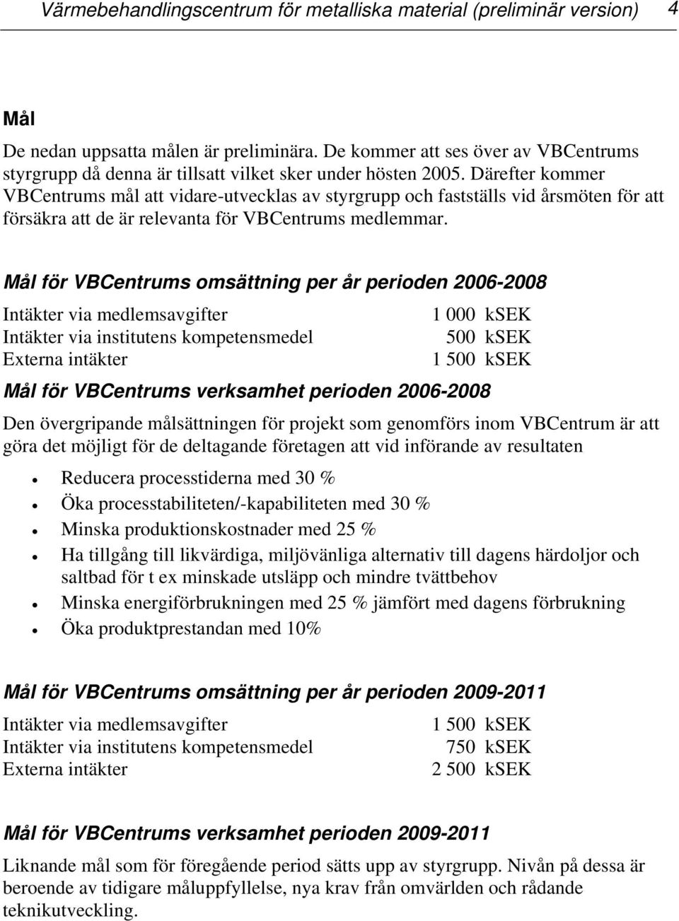 Därefter kommer VBCentrums mål att vidare-utvecklas av styrgrupp och fastställs vid årsmöten för att försäkra att de är relevanta för VBCentrums medlemmar.