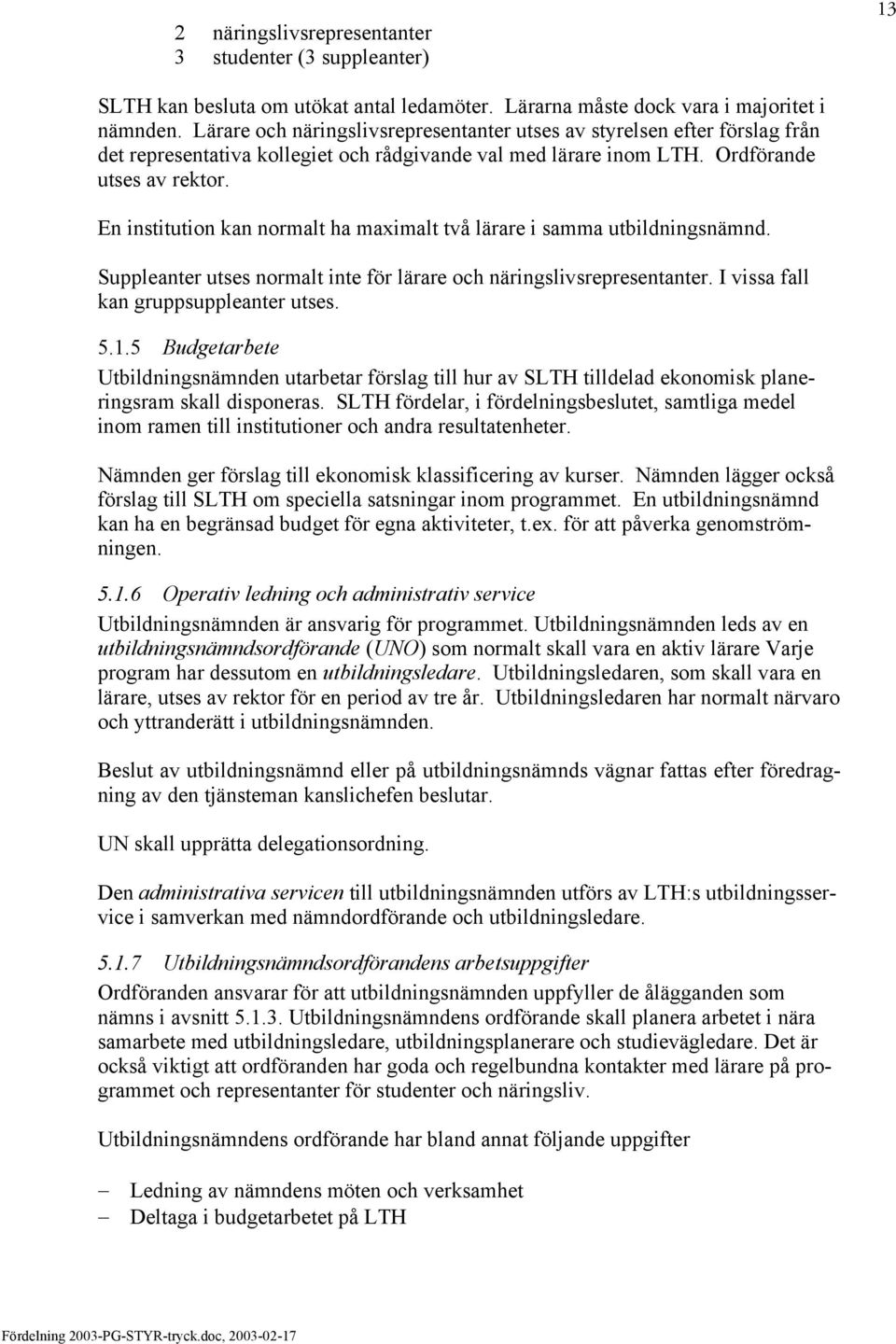 En institution kan normalt ha maximalt två lärare i samma utbildningsnämnd. Suppleanter utses normalt inte för lärare och näringslivsrepresentanter. I vissa fall kan gruppsuppleanter utses. 5.1.