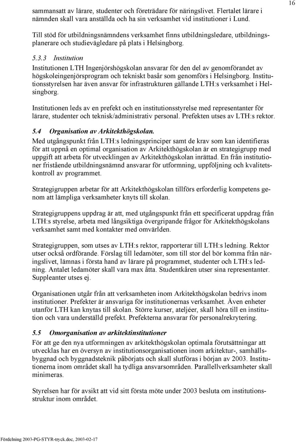 3 Institution Institutionen LTH Ingenjörshögskolan ansvarar för den del av genomförandet av högskoleingenjörsprogram och tekniskt basår som genomförs i Helsingborg.
