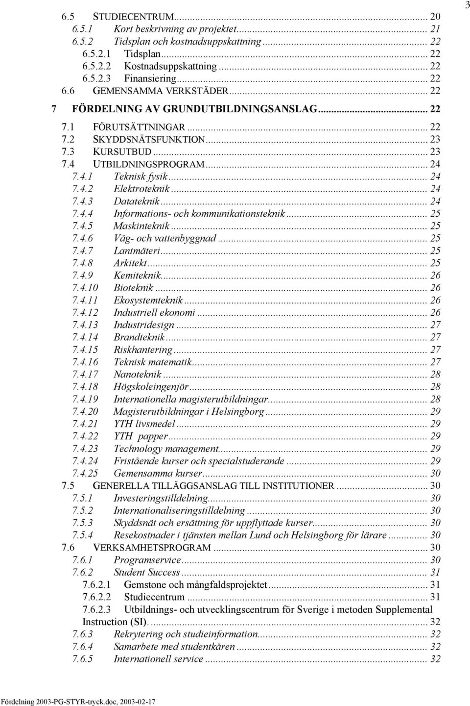 .. 24 7.4.3 Datateknik... 24 7.4.4 Informations- och kommunikationsteknik... 25 7.4.5 Maskinteknik... 25 7.4.6 Väg- och vattenbyggnad... 25 7.4.7 Lantmäteri... 25 7.4.8 Arkitekt... 25 7.4.9 Kemiteknik.