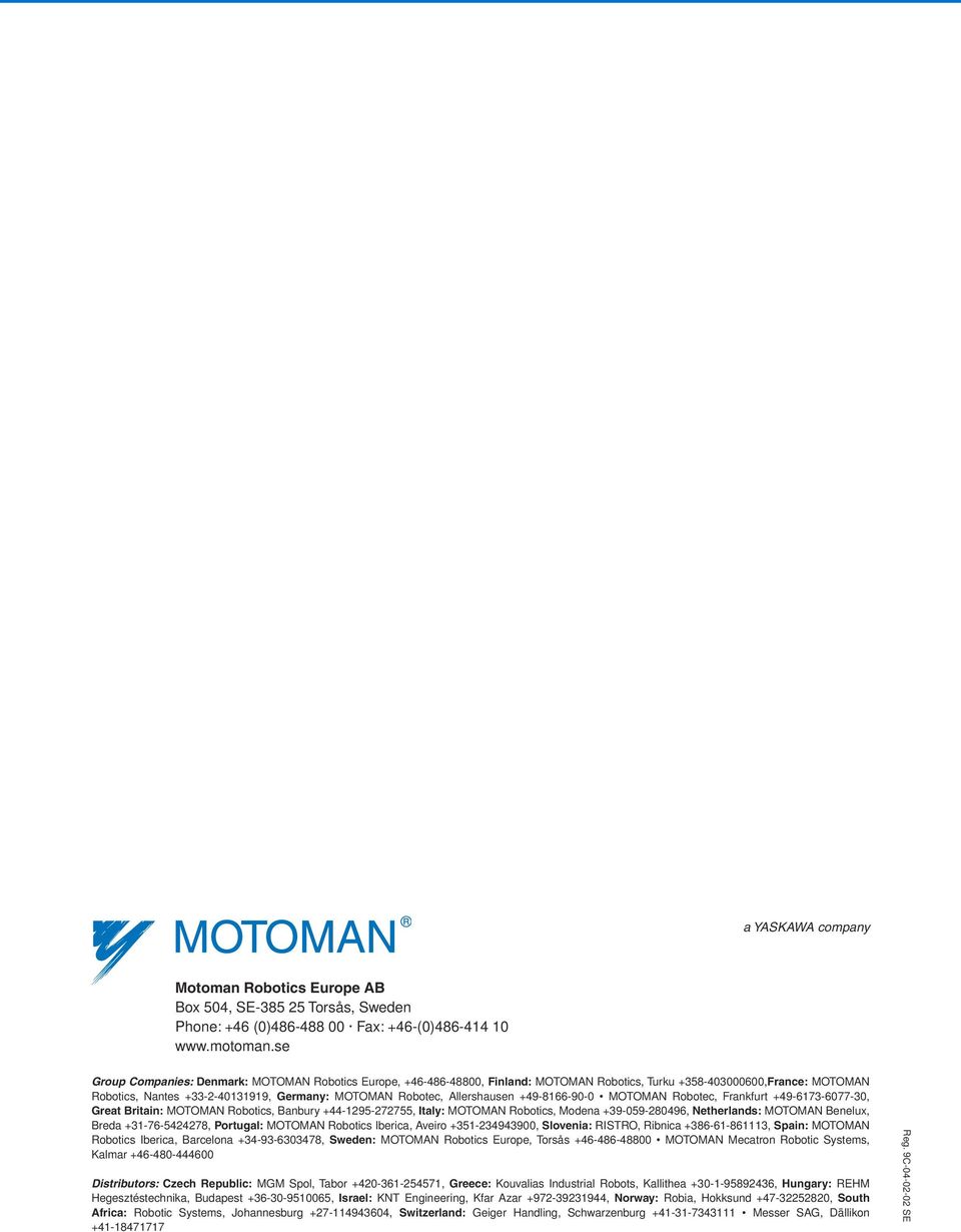 MOTOMAN Robotec, Frankfurt +4-7-077-0, Great Britain: MOTOMAN Robotics, Banbury +44--77, Italy: MOTOMAN Robotics, Modena +-0-04, Netherlands: MOTOMAN Benelux, Breda +-7-447, Portugal: MOTOMAN