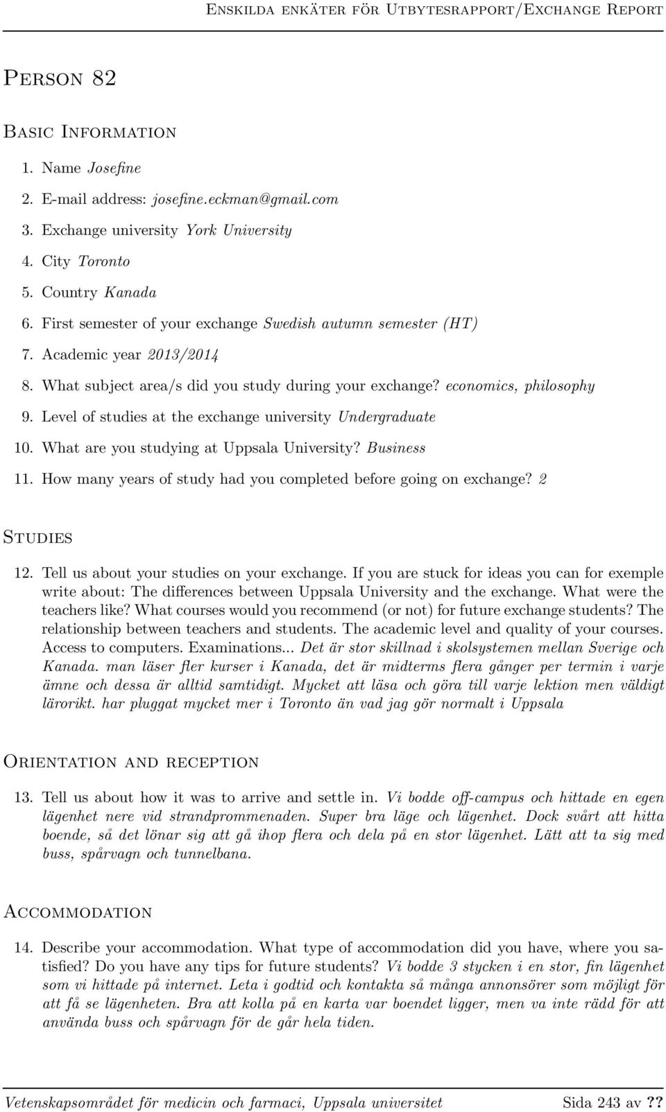 Level of studies at the exchange university Undergraduate 10. What are you studying at Uppsala University? Business 11. How many years of study had you completed before going on exchange?