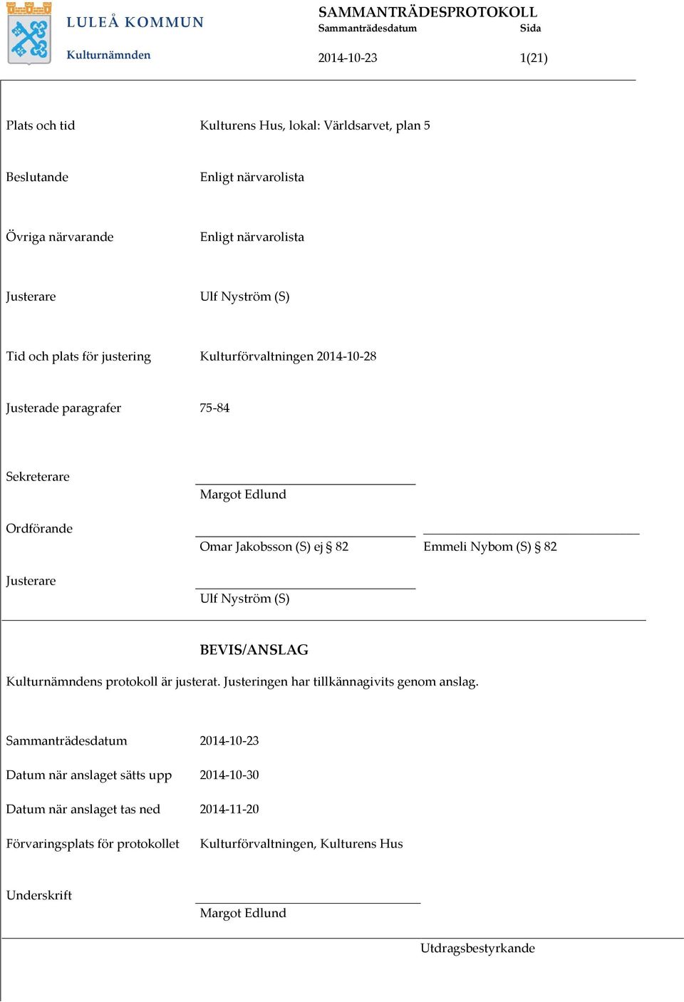 Edlund Omar Jakobsson (S) ej 82 Emmeli Nybom (S) 82 Ulf Nyström (S) BEVIS/ANSLAG Kulturnämndens protokoll är justerat. Justeringen har tillkännagivits genom anslag.