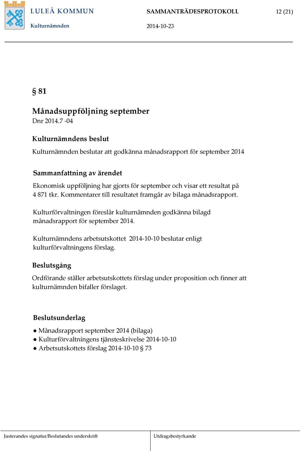 871 tkr. Kommentarer till resultatet framgår av bilaga månadsrapport. Kulturförvaltningen föreslår kulturnämnden godkänna bilagd månadsrapport för september 2014.