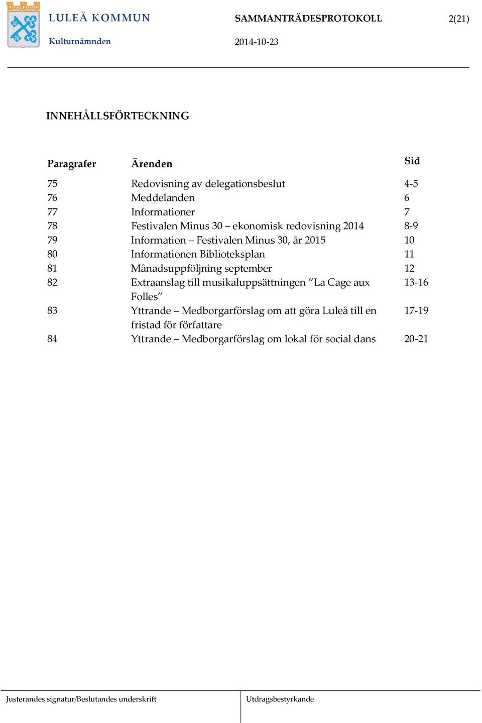 Informationen Biblioteksplan Månadsuppföljning september Extraanslag till musikaluppsättningen La Cage aux Folles Yttrande