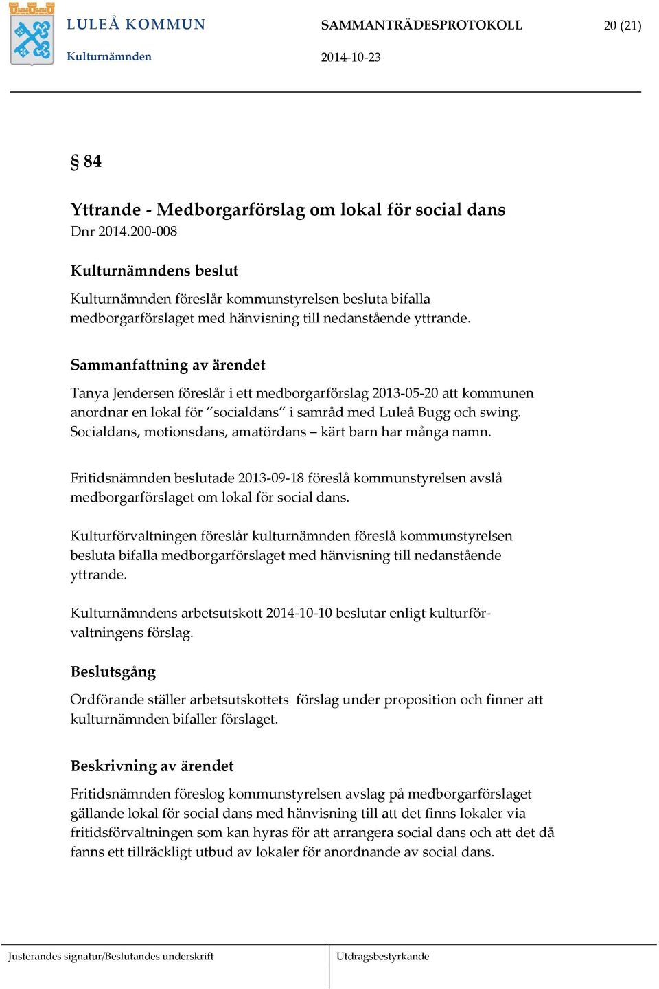 Sammanfattning av ärendet Tanya Jendersen föreslår i ett medborgarförslag 2013-05-20 att kommunen anordnar en lokal för socialdans i samråd med Luleå Bugg och swing.