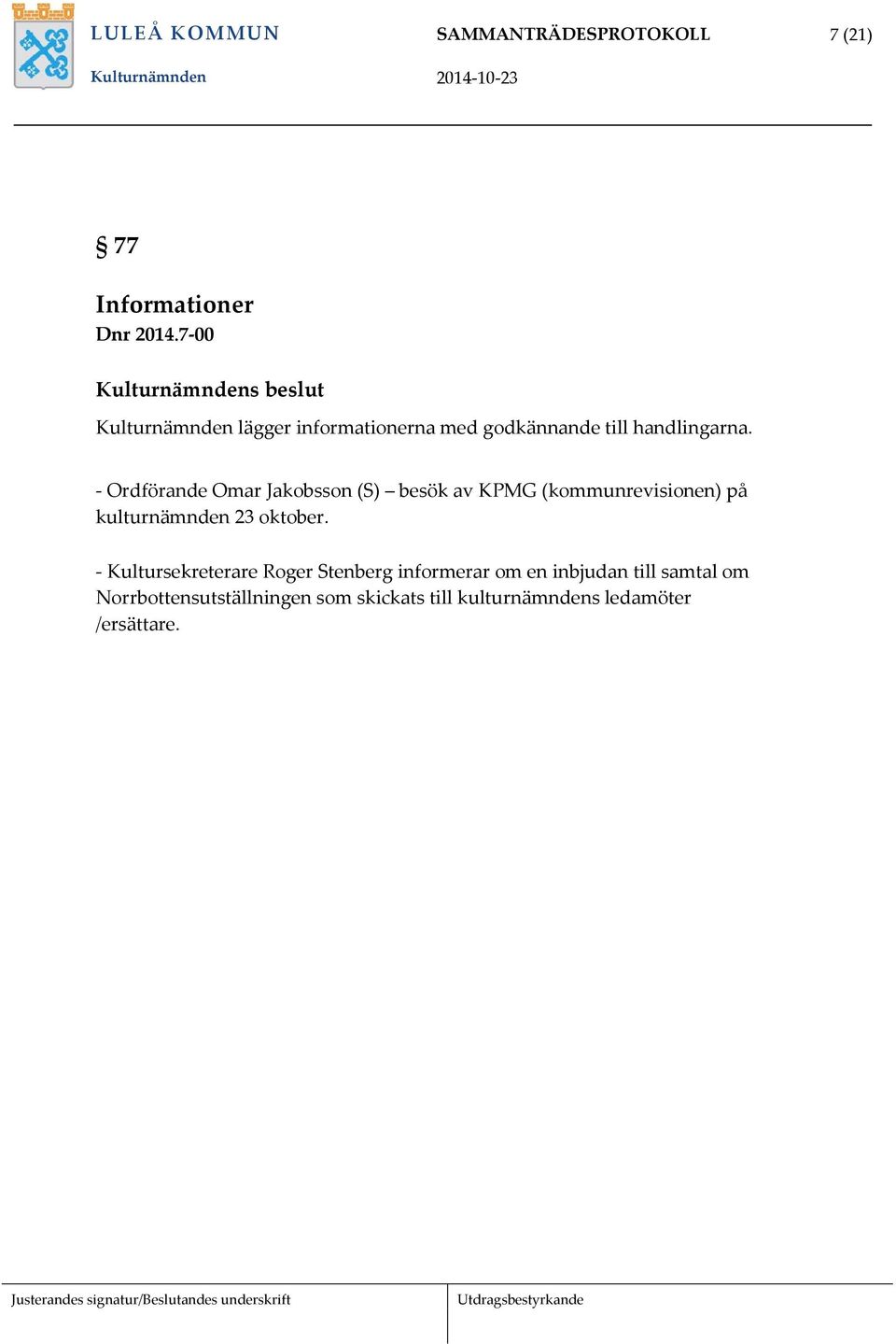 - Ordförande Omar Jakobsson (S) besök av KPMG (kommunrevisionen) på kulturnämnden 23 oktober.