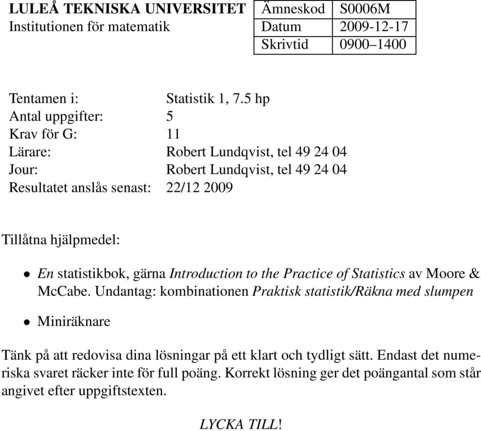 hjälpmedel: En statistikbok, gärna Introduction to the Practice of Statistics av Moore & McCabe.