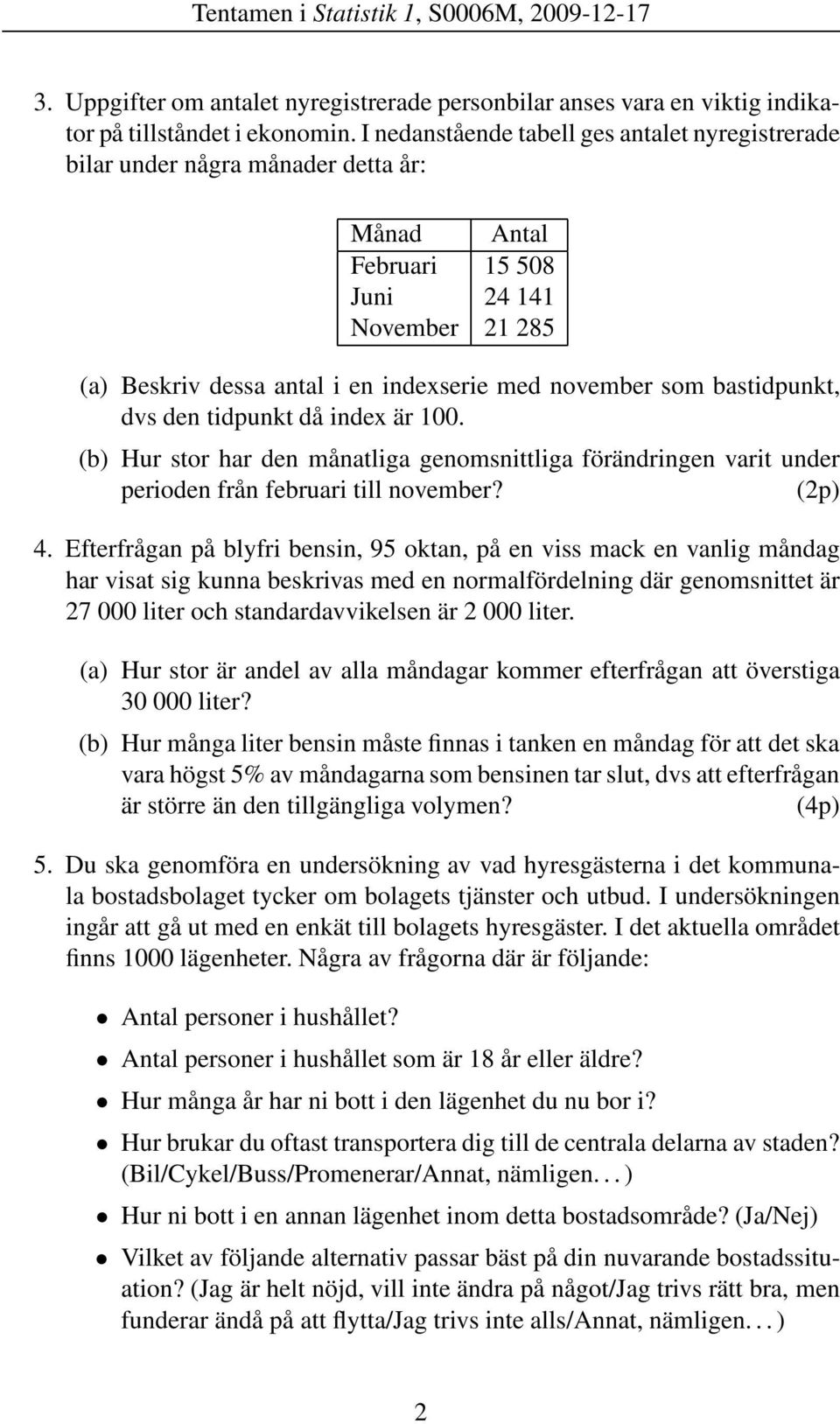 bastidpunkt, dvs den tidpunkt då index är 100. (b) Hur stor har den månatliga genomsnittliga förändringen varit under perioden från februari till november? (2p) 4.