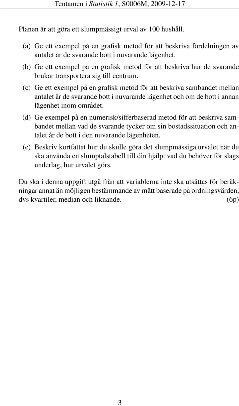 (b) Ge ett exempel på en grafisk metod för att beskriva hur de svarande brukar transportera sig till centrum.