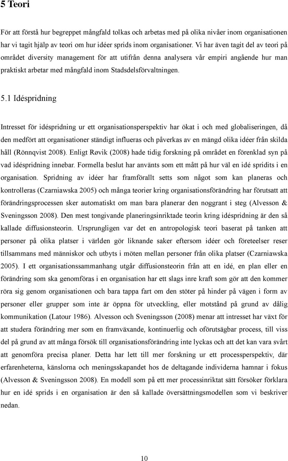 1 Idéspridning Intresset för idéspridning ur ett organisationsperspektiv har ökat i och med globaliseringen, då den medfört att organisationer ständigt influeras och påverkas av en mängd olika idéer