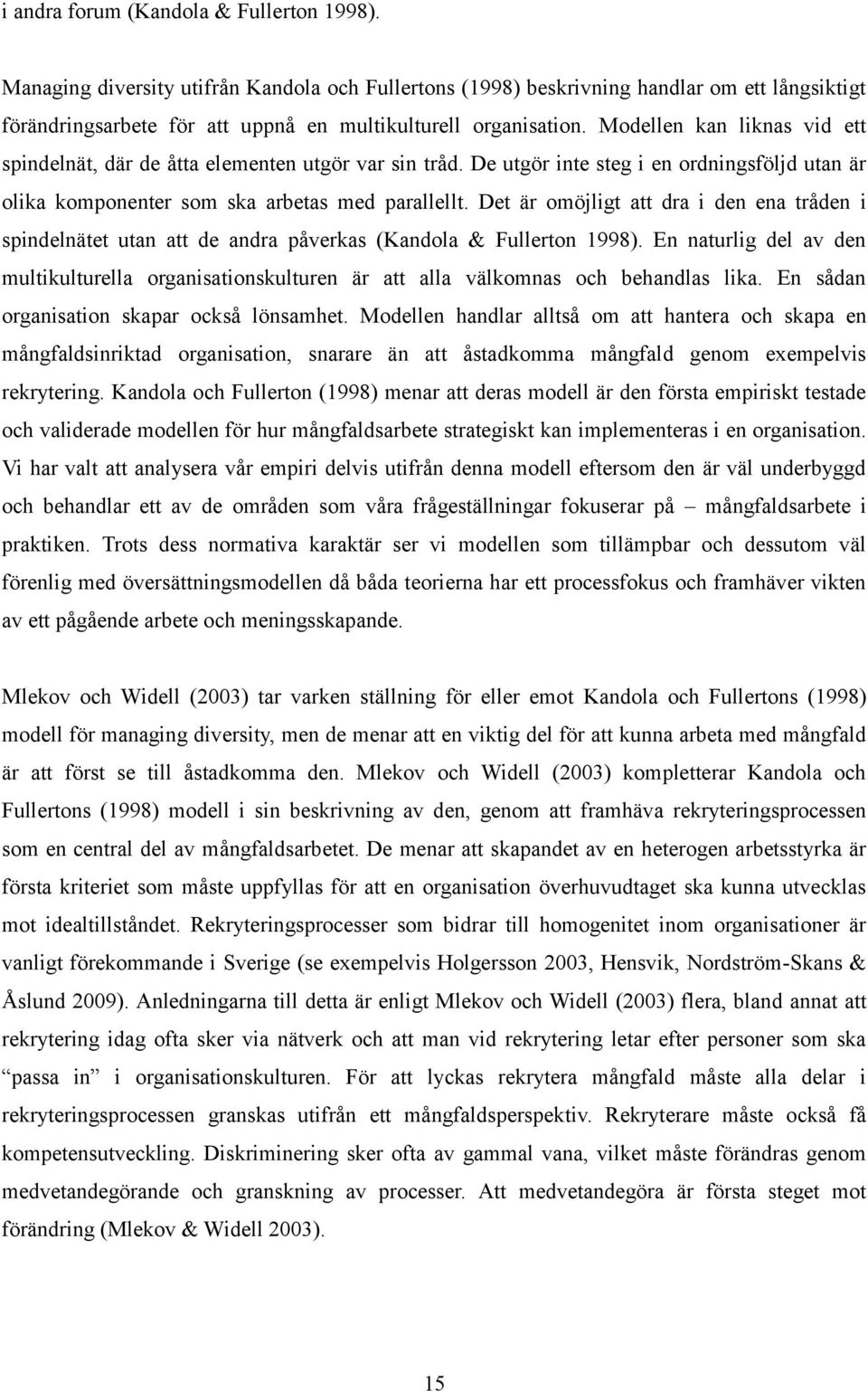 Modellen kan liknas vid ett spindelnät, där de åtta elementen utgör var sin tråd. De utgör inte steg i en ordningsföljd utan är olika komponenter som ska arbetas med parallellt.