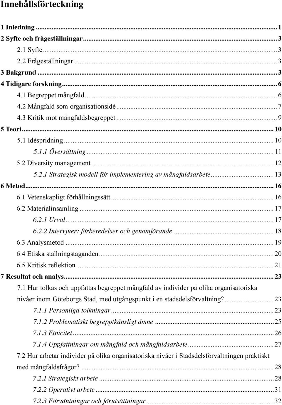 .. 13 6 Metod... 16 6.1 Vetenskapligt förhållningssätt... 16 6.2 Materialinsamling... 17 6.2.1 Urval... 17 6.2.2 Intervjuer: förberedelser och genomförande... 18 6.3 Analysmetod... 19 6.