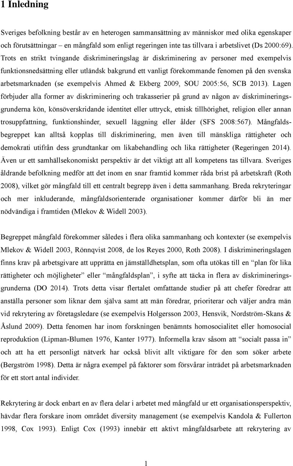 Trots en strikt tvingande diskrimineringslag är diskriminering av personer med exempelvis funktionsnedsättning eller utländsk bakgrund ett vanligt förekommande fenomen på den svenska arbetsmarknaden