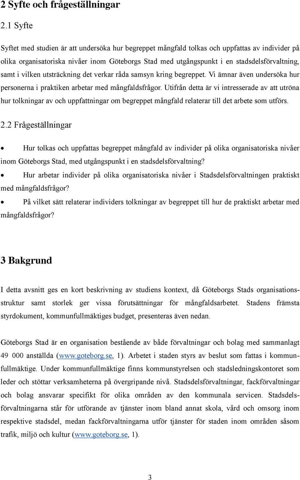 samt i vilken utsträckning det verkar råda samsyn kring begreppet. Vi ämnar även undersöka hur personerna i praktiken arbetar med mångfaldsfrågor.