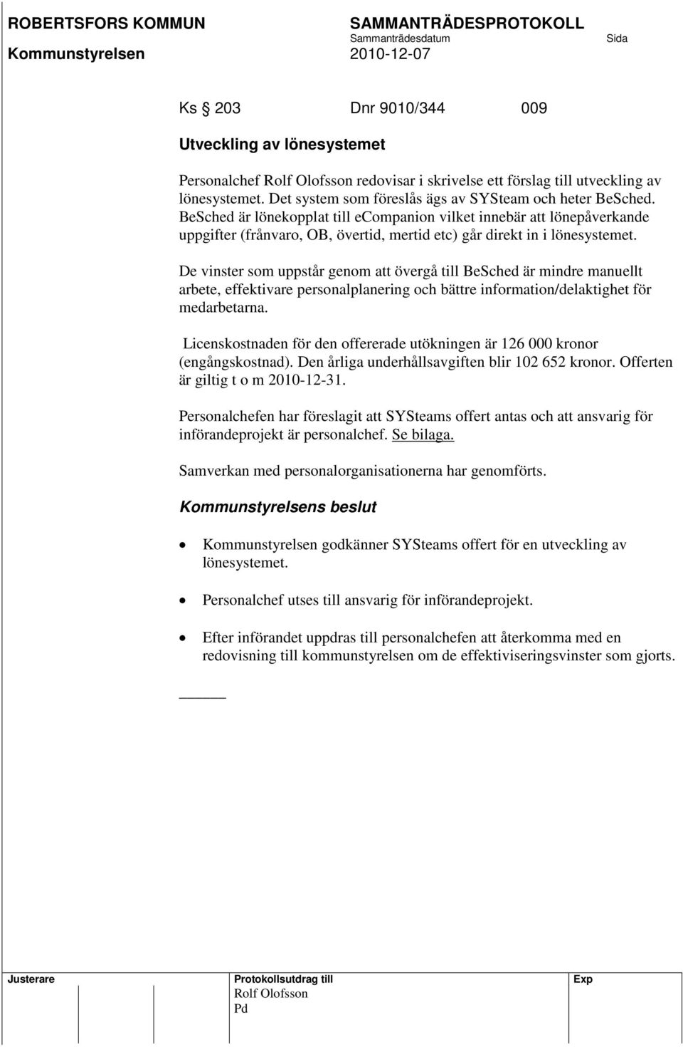 BeSched är lönekopplat till ecompanion vilket innebär att lönepåverkande uppgifter (frånvaro, OB, övertid, mertid etc) går direkt in i lönesystemet.