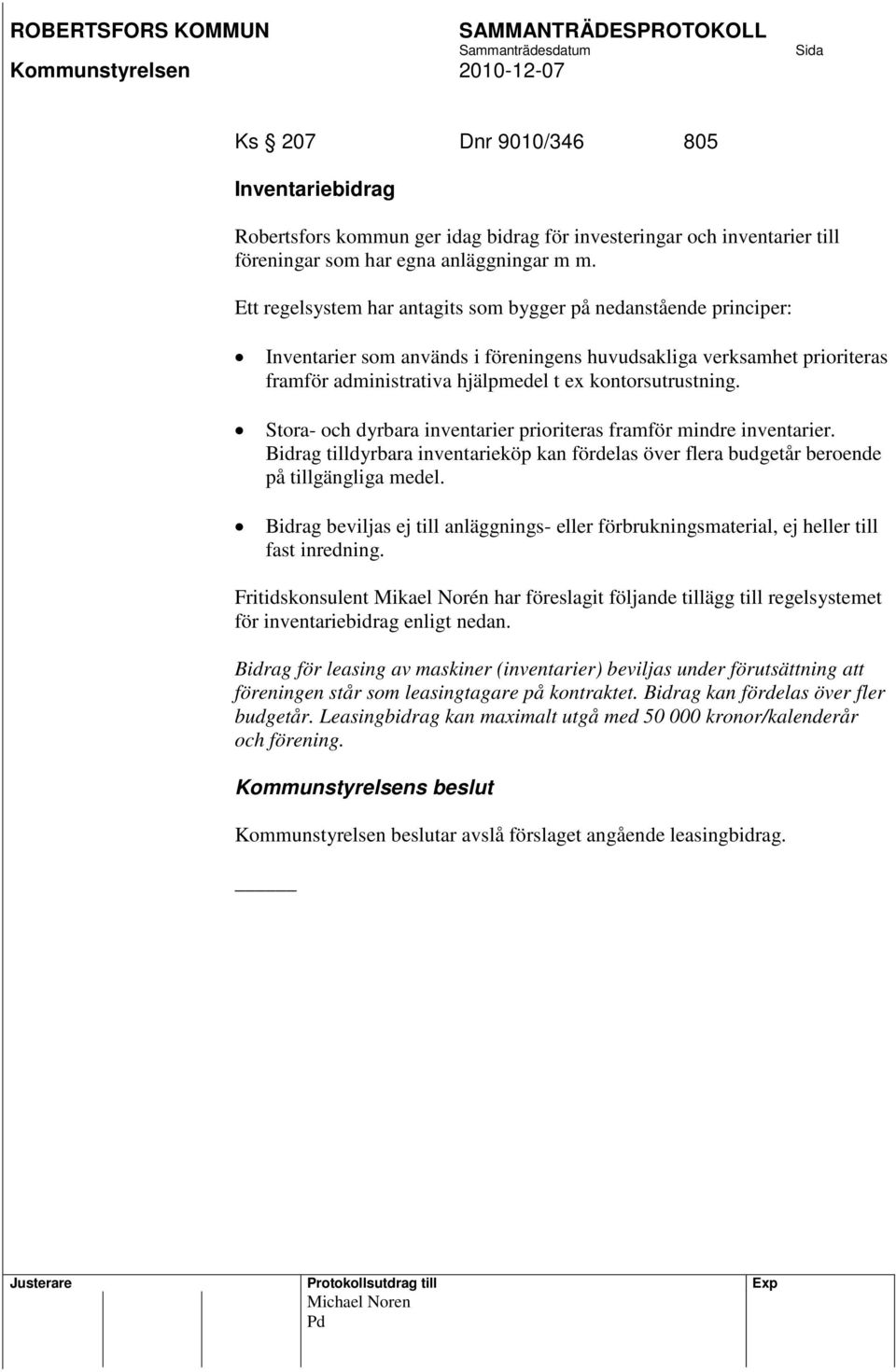 Stora- och dyrbara inventarier prioriteras framför mindre inventarier. Bidrag tilldyrbara inventarieköp kan fördelas över flera budgetår beroende på tillgängliga medel.