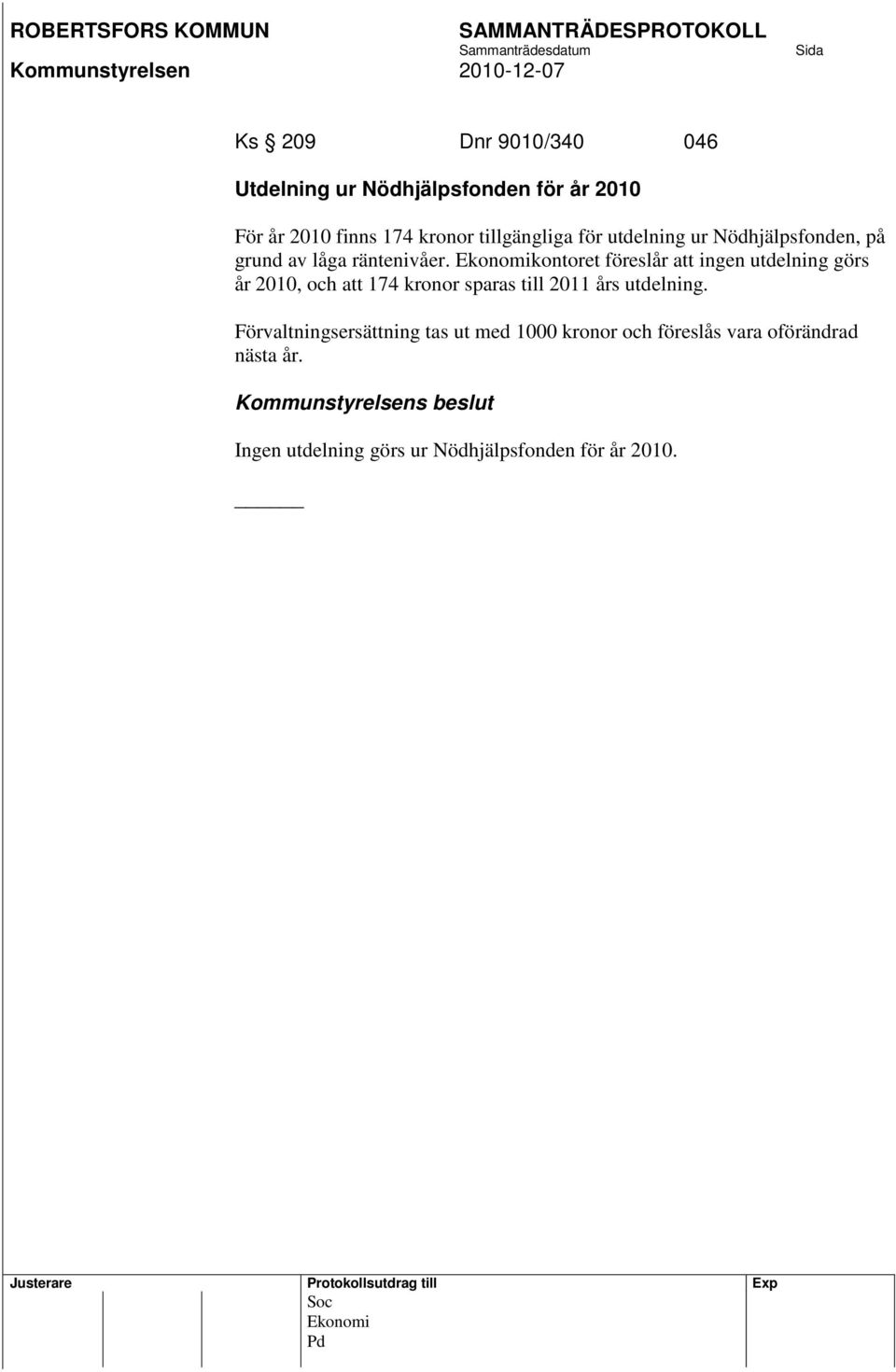 Ekonomikontoret föreslår att ingen utdelning görs år 2010, och att 174 kronor sparas till 2011 års utdelning.