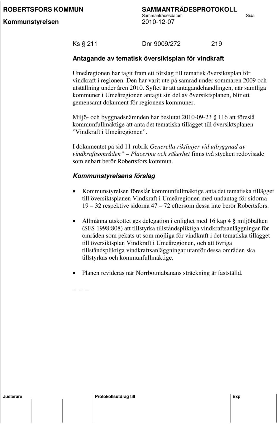 Syftet är att antagandehandlingen, när samtliga kommuner i Umeåregionen antagit sin del av översiktsplanen, blir ett gemensamt dokument för regionens kommuner.