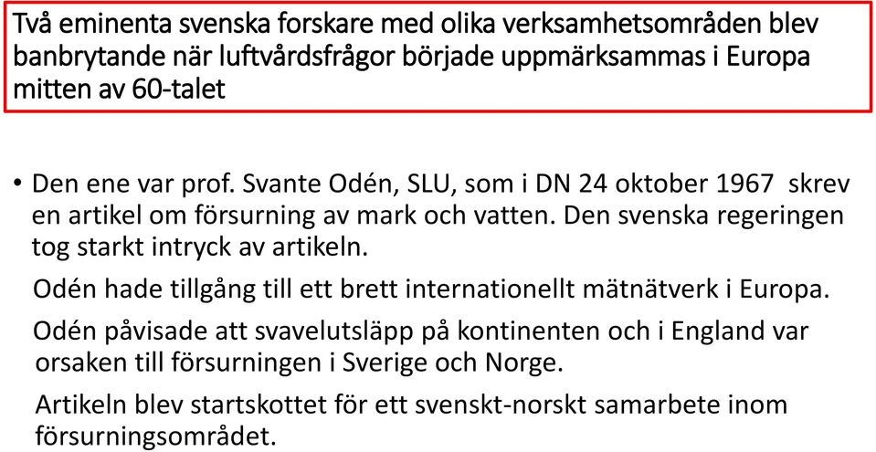 Den svenska regeringen tog starkt intryck av artikeln. Odén hade tillgång till ett brett internationellt mätnätverk i Europa.