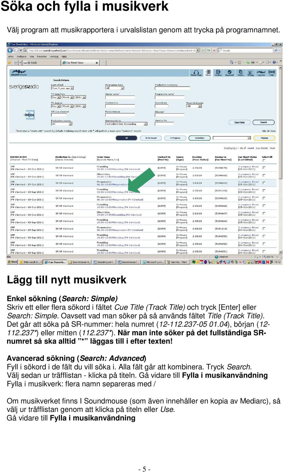 Oavsett vad man söker på så används fältet Title (Track Title). Det går att söka på SR-nummer: hela numret (12-112.237-05 01.04), början (12-112.237*) 