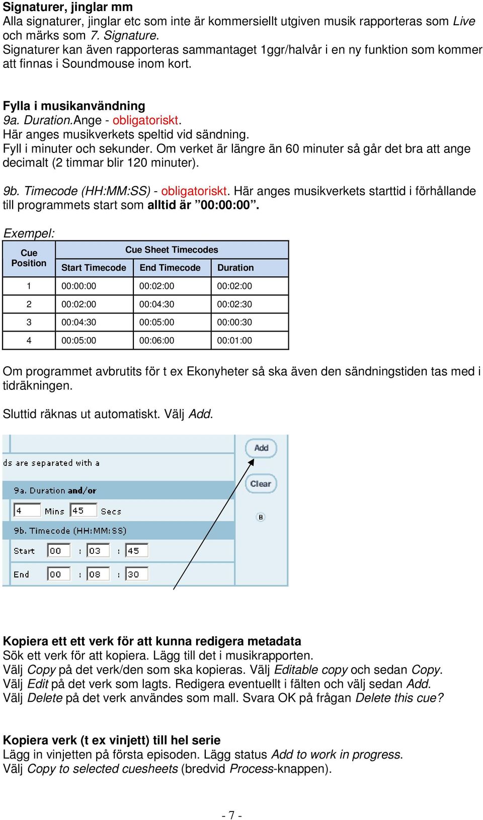 Här anges musikverkets speltid vid sändning. Fyll i minuter och sekunder. Om verket är längre än 60 minuter så går det bra att ange decimalt (2 timmar blir 120 minuter). 9b.