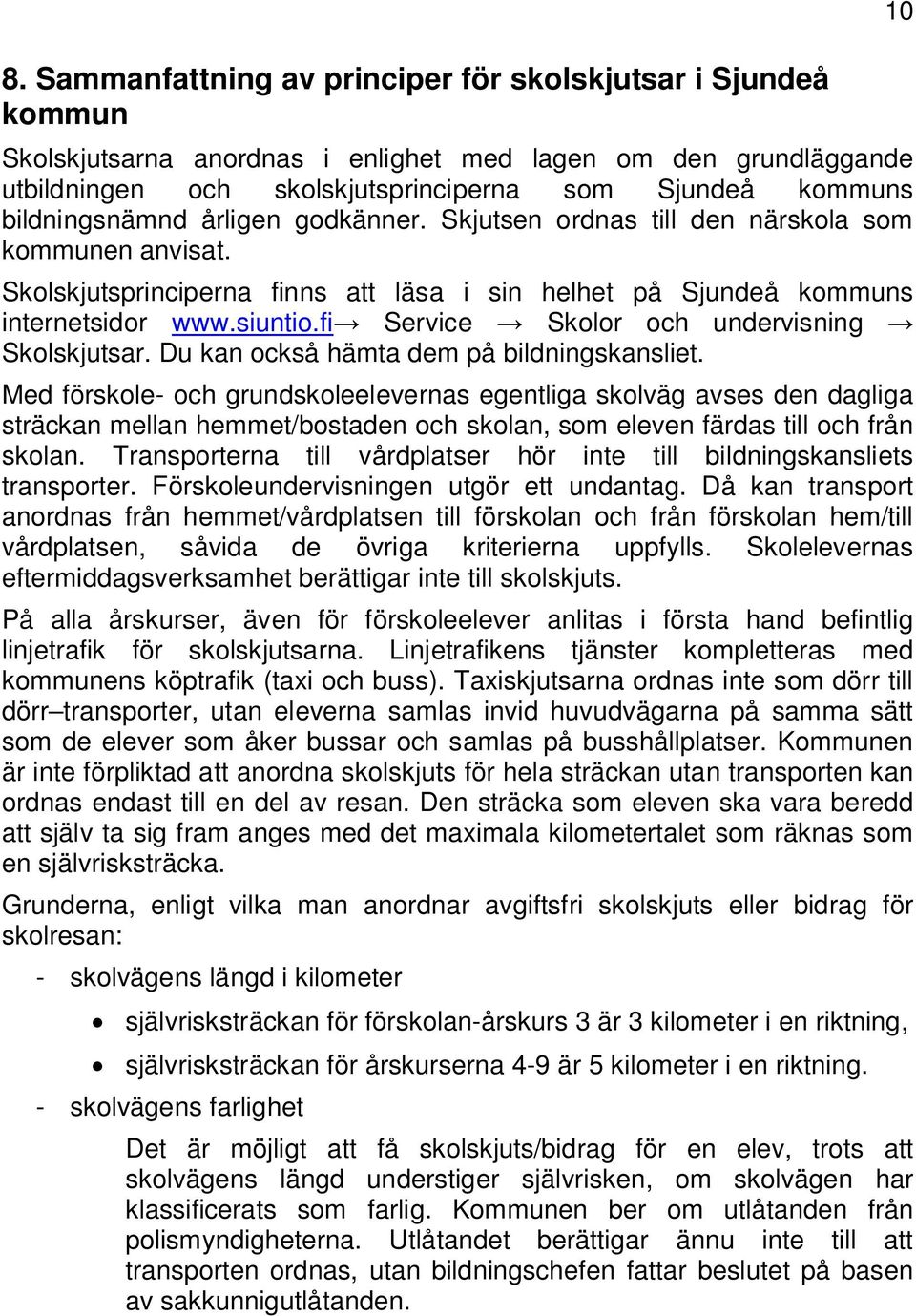 fi Service Skolor och undervisning Skolskjutsar. Du kan också hämta dem på bildningskansliet.