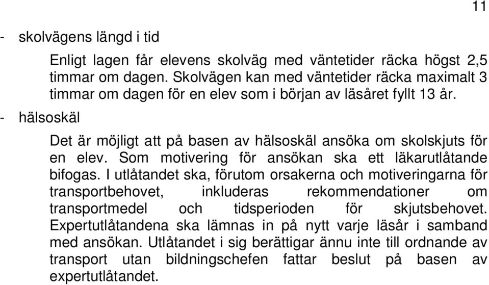 Det är möjligt att på basen av hälsoskäl ansöka om skolskjuts för en elev. Som motivering för ansökan ska ett läkarutlåtande bifogas.