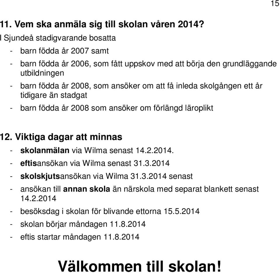 att få inleda skolgången ett år tidigare än stadgat - barn födda år 2008 som ansöker om förlängd läroplikt 15 12. Viktiga dagar att minnas - skolanmälan via Wilma senast 14.2.2014.